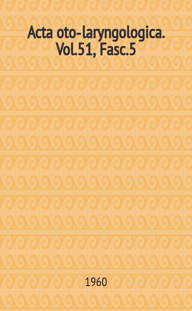 Acta oto-laryngologica. Vol.51, Fasc.5