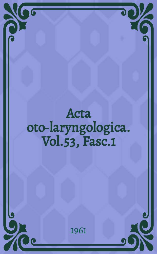 Acta oto-laryngologica. Vol.53, Fasc.1