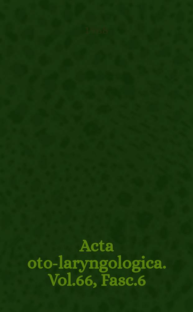 Acta oto-laryngologica. Vol.66, Fasc.6