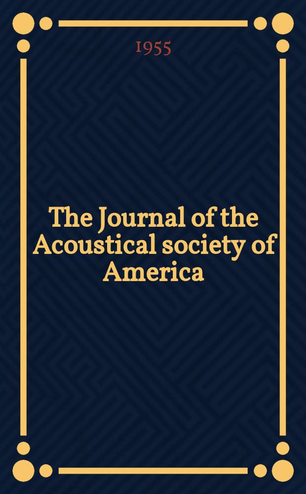 The Journal of the Acoustical society of America : Publ. quarterly by the Acoustical soc. of America. Vol.27, №1