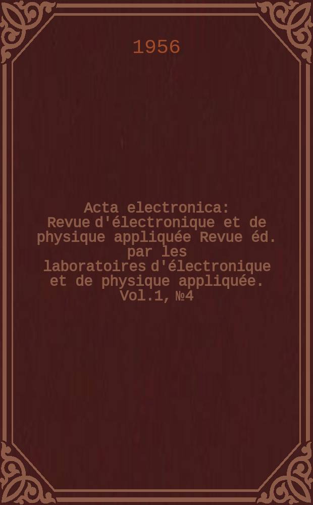 Acta electronica : Revue d'électronique et de physique appliquée Revue éd. par les laboratoires d'électronique et de physique appliquée. Vol.1, №4