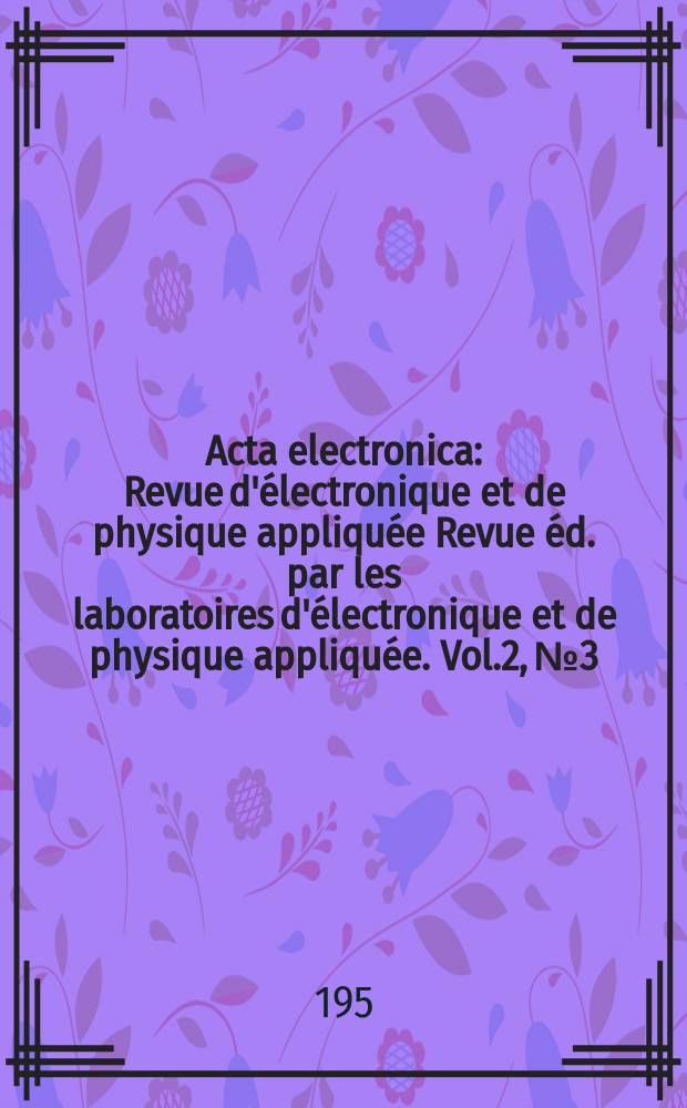Acta electronica : Revue d'électronique et de physique appliquée Revue éd. par les laboratoires d'électronique et de physique appliquée. Vol.2, №3