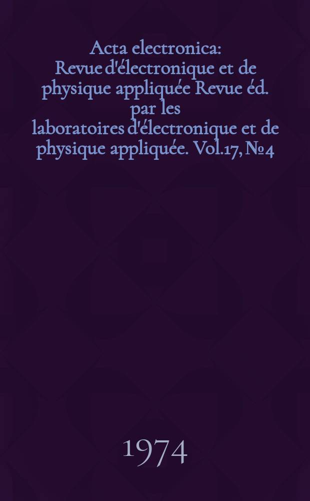 Acta electronica : Revue d'électronique et de physique appliquée Revue éd. par les laboratoires d'électronique et de physique appliquée. Vol.17, №4