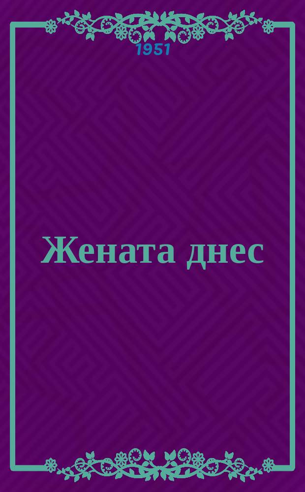 Жената днес : Месечно обществ.-полит. и културно-худож. списание изд. на НС на Отечествения фронт и Ком. на демократичните жени в България