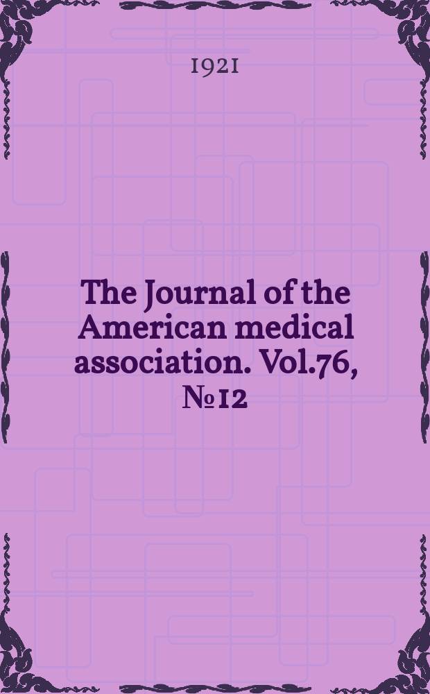 The Journal of the American medical association. Vol.76, №12