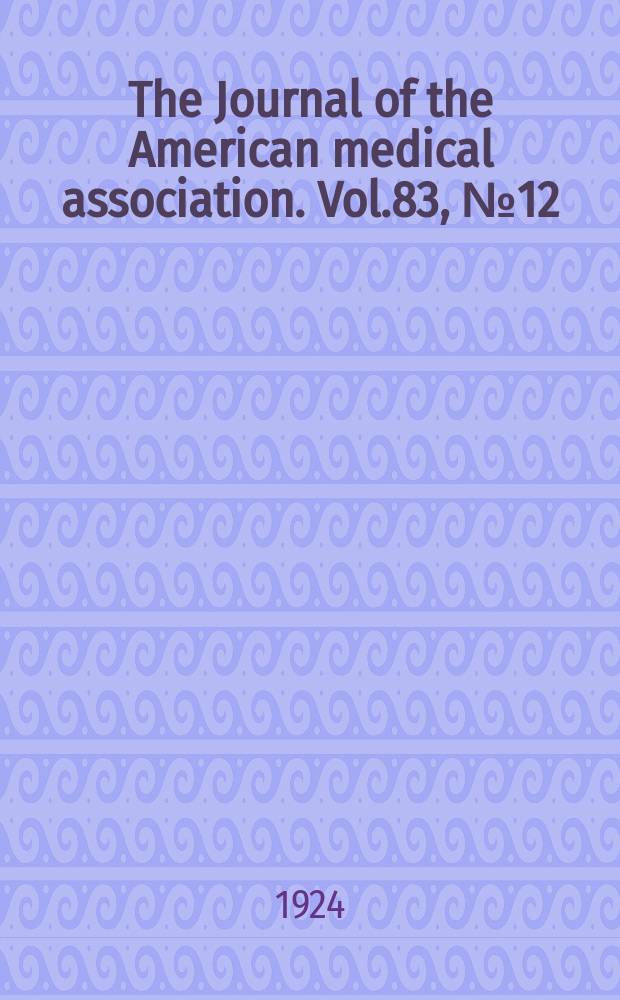 The Journal of the American medical association. Vol.83, №12