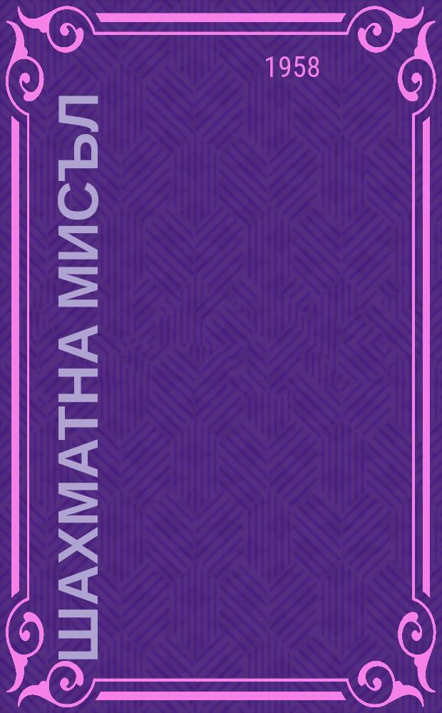 Шахматна мисъл : Изд. на Върховния ком. за физическа култура и спорт при Минист. съв. Г.11 1958, Кн.2