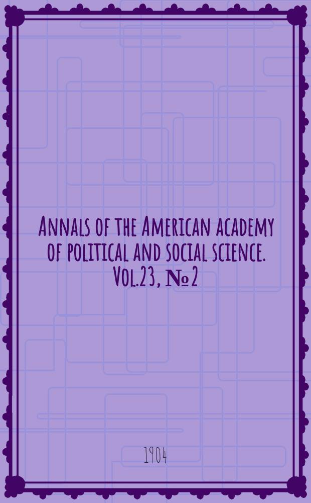 Annals of the American academy of political and social science. Vol.23, №2(81)