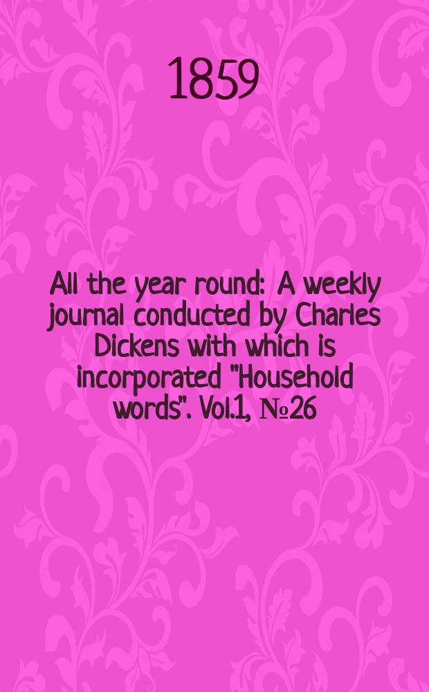 All the year round : A weekly journal conducted by Charles Dickens with which is incorporated "Household words". Vol.1, №26