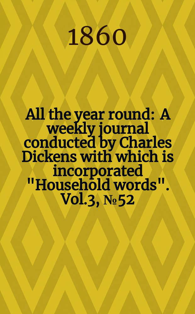 All the year round : A weekly journal conducted by Charles Dickens with which is incorporated "Household words". Vol.3, №52