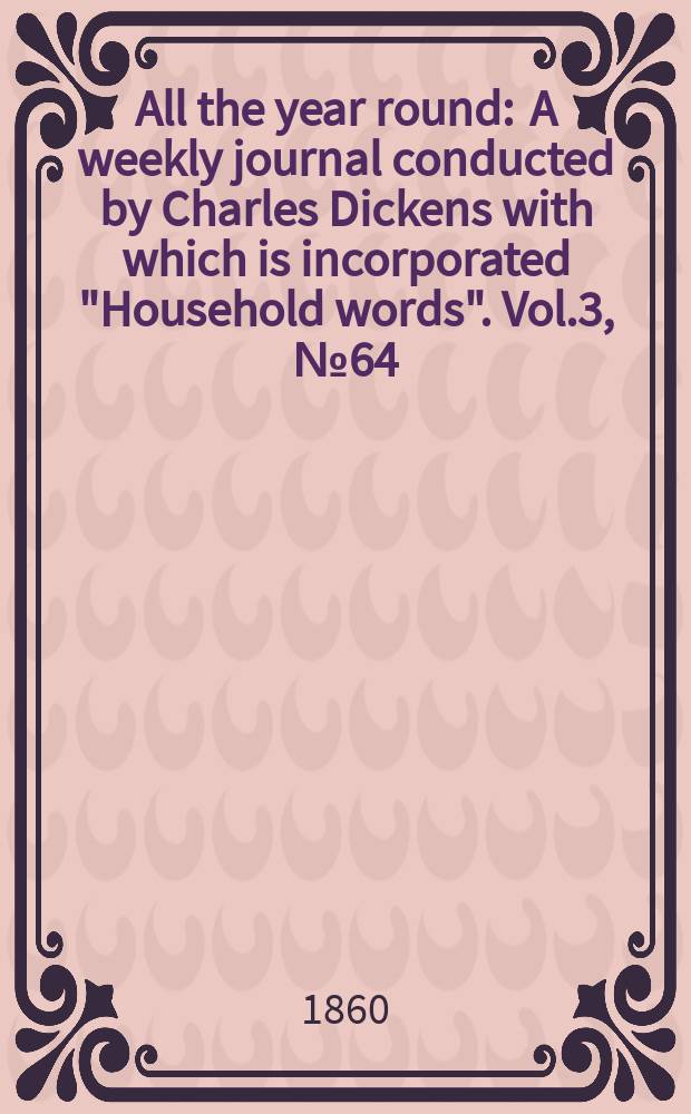 All the year round : A weekly journal conducted by Charles Dickens with which is incorporated "Household words". Vol.3, №64