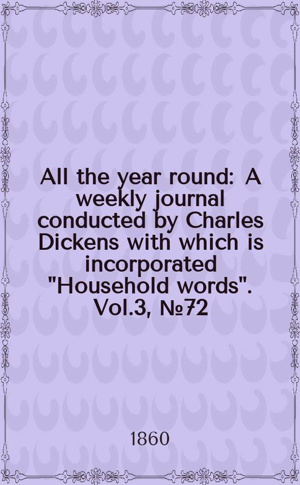 All the year round : A weekly journal conducted by Charles Dickens with which is incorporated "Household words". Vol.3, №72