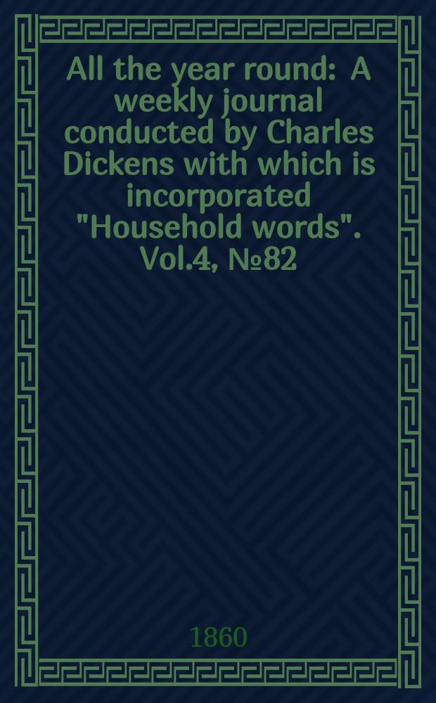 All the year round : A weekly journal conducted by Charles Dickens with which is incorporated "Household words". Vol.4, №82
