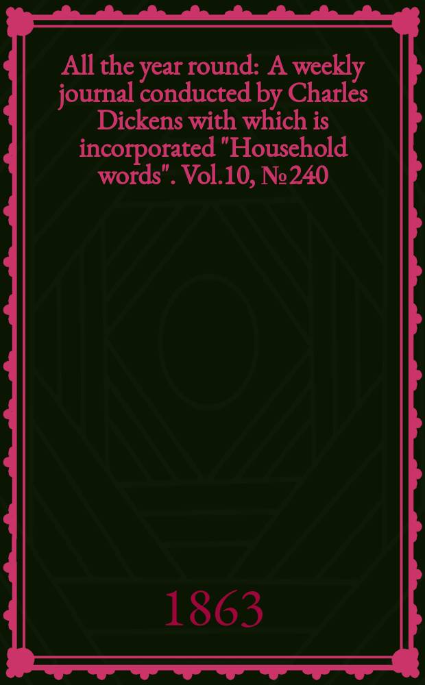 All the year round : A weekly journal conducted by Charles Dickens with which is incorporated "Household words". Vol.10, №240