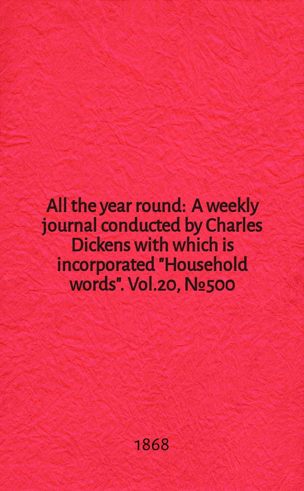All the year round : A weekly journal conducted by Charles Dickens with which is incorporated "Household words". Vol.20, №500