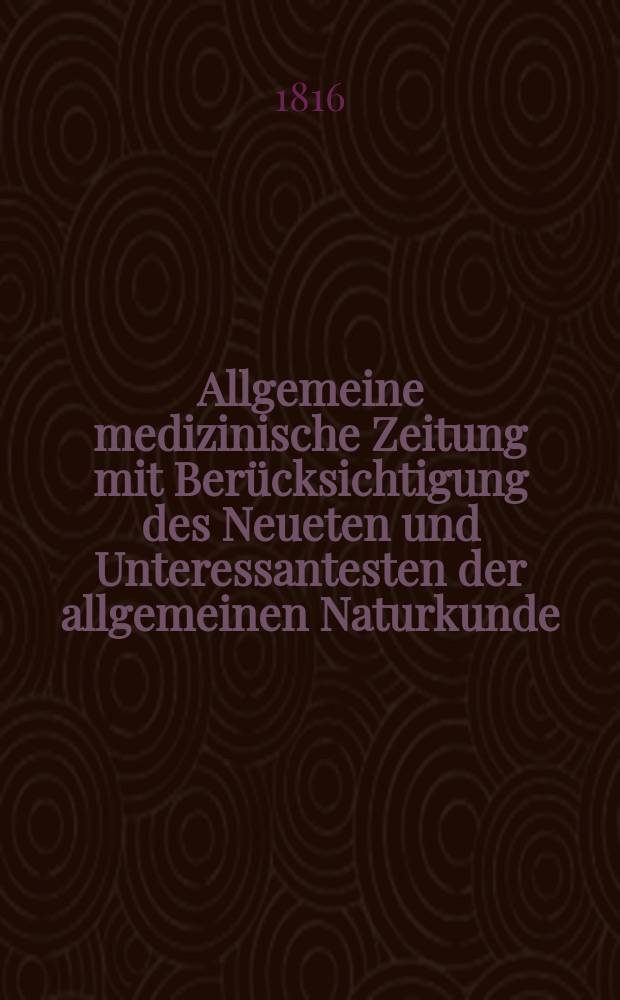 Allgemeine medizinische Zeitung mit Berücksichtigung des Neueten und Unteressantesten der allgemeinen Naturkunde : Als Fortsetzung der Allgemeine medizinischen Annalen des neun zehnten Jahrhunderts. Auf das Jahr... 1816, H.3