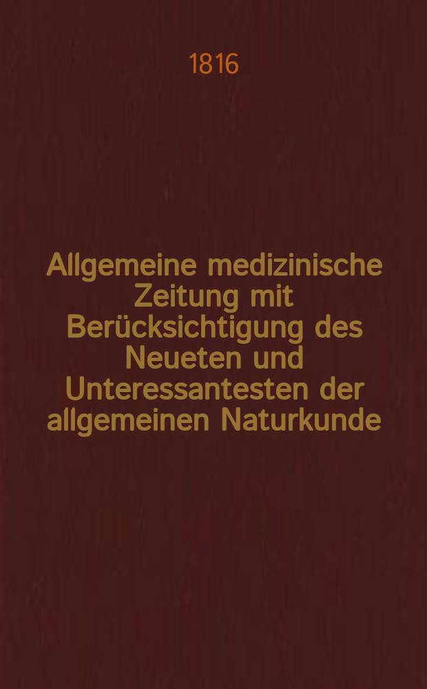 Allgemeine medizinische Zeitung mit Berücksichtigung des Neueten und Unteressantesten der allgemeinen Naturkunde : Als Fortsetzung der Allgemeine medizinischen Annalen des neun zehnten Jahrhunderts. Auf das Jahr... 1816, H.7