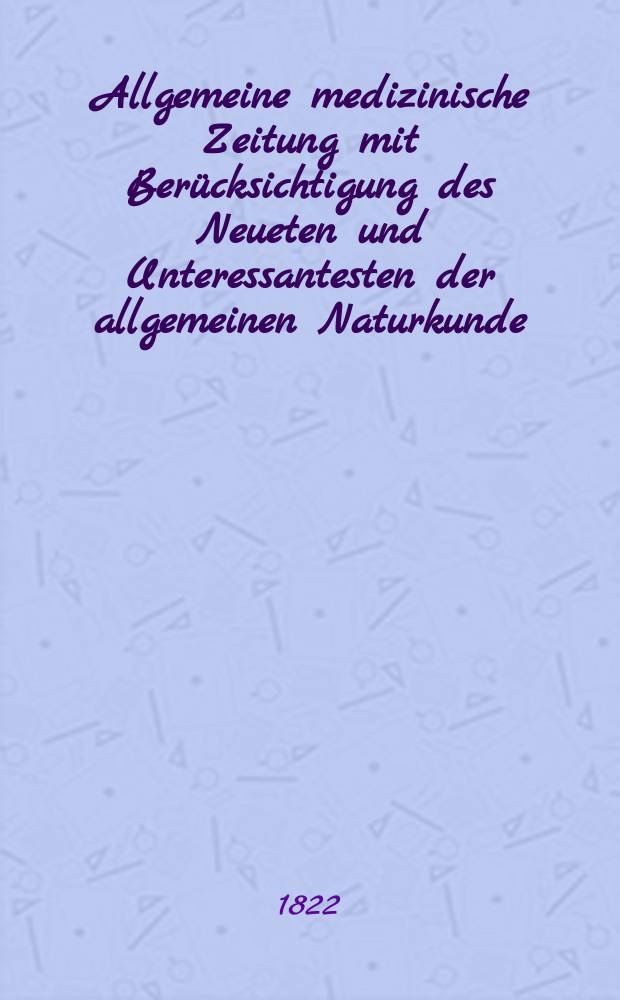 Allgemeine medizinische Zeitung mit Berücksichtigung des Neueten und Unteressantesten der allgemeinen Naturkunde : Als Fortsetzung der Allgemeine medizinischen Annalen des neun zehnten Jahrhunderts. Auf das Jahr... 1822, H.5