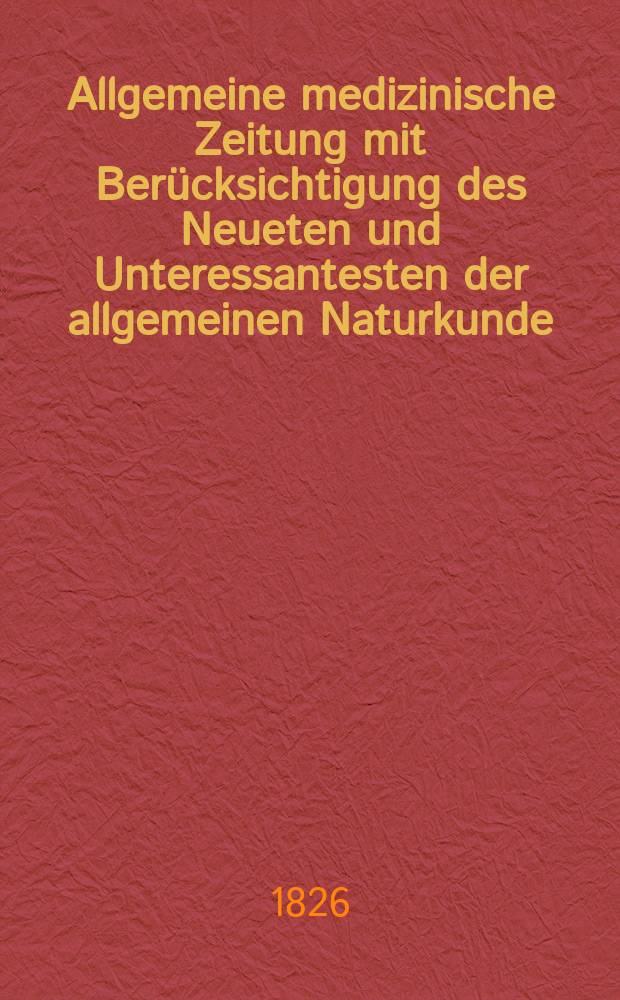 Allgemeine medizinische Zeitung mit Berücksichtigung des Neueten und Unteressantesten der allgemeinen Naturkunde : Als Fortsetzung der Allgemeine medizinischen Annalen des neun zehnten Jahrhunderts. Auf das Jahr... 1826, H.3