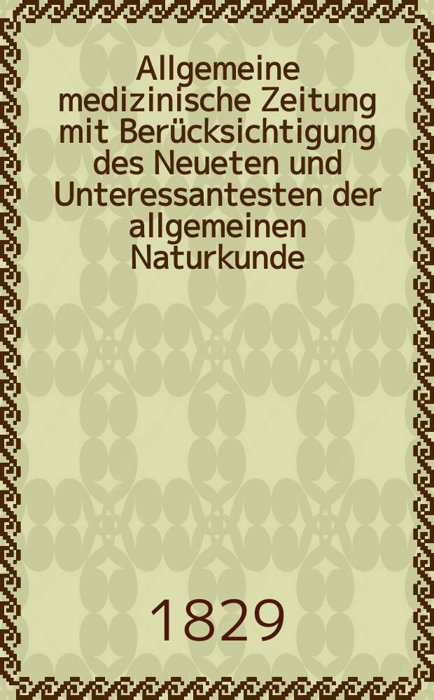 Allgemeine medizinische Zeitung mit Berücksichtigung des Neueten und Unteressantesten der allgemeinen Naturkunde : Als Fortsetzung der Allgemeine medizinischen Annalen des neun zehnten Jahrhunderts. Auf das Jahr... 1829, H.7