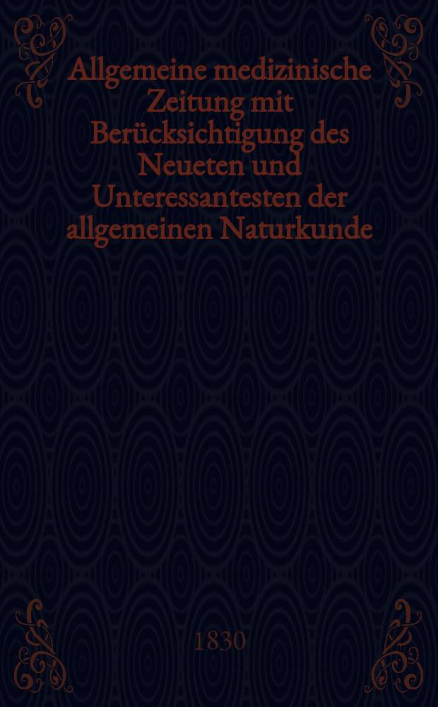 Allgemeine medizinische Zeitung mit Berücksichtigung des Neueten und Unteressantesten der allgemeinen Naturkunde : Als Fortsetzung der Allgemeine medizinischen Annalen des neun zehnten Jahrhunderts. Auf das Jahr... 1830, H.8