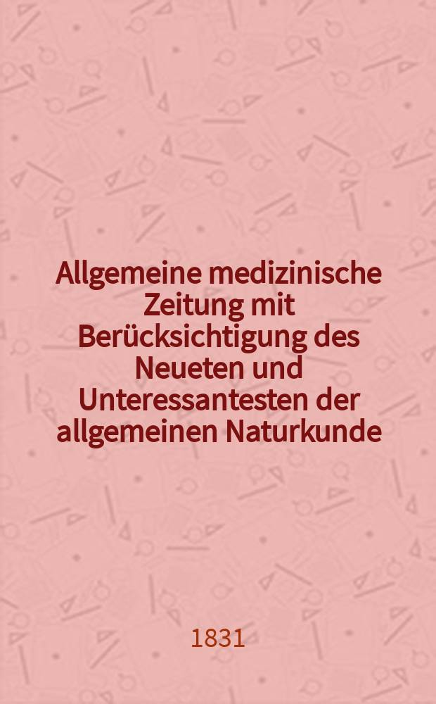 Allgemeine medizinische Zeitung mit Berücksichtigung des Neueten und Unteressantesten der allgemeinen Naturkunde : Als Fortsetzung der Allgemeine medizinischen Annalen des neun zehnten Jahrhunderts. Auf das Jahr... 1831, H.49