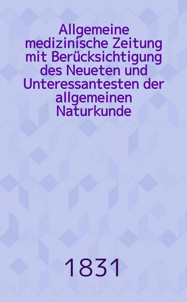 Allgemeine medizinische Zeitung mit Berücksichtigung des Neueten und Unteressantesten der allgemeinen Naturkunde : Als Fortsetzung der Allgemeine medizinischen Annalen des neun zehnten Jahrhunderts. Auf das Jahr... 1831, H.93