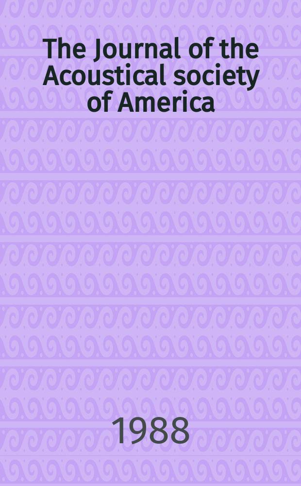 The Journal of the Acoustical society of America : Publ. quarterly by the Acoustical soc. of America. Vol.83, №6