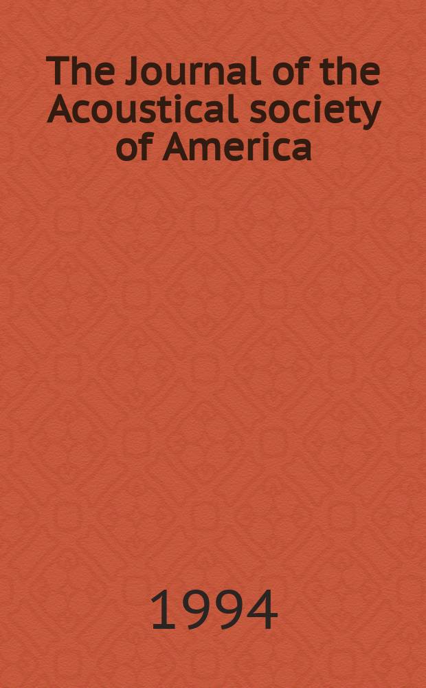 The Journal of the Acoustical society of America : Publ. quarterly by the Acoustical soc. of America. Vol.95, №1