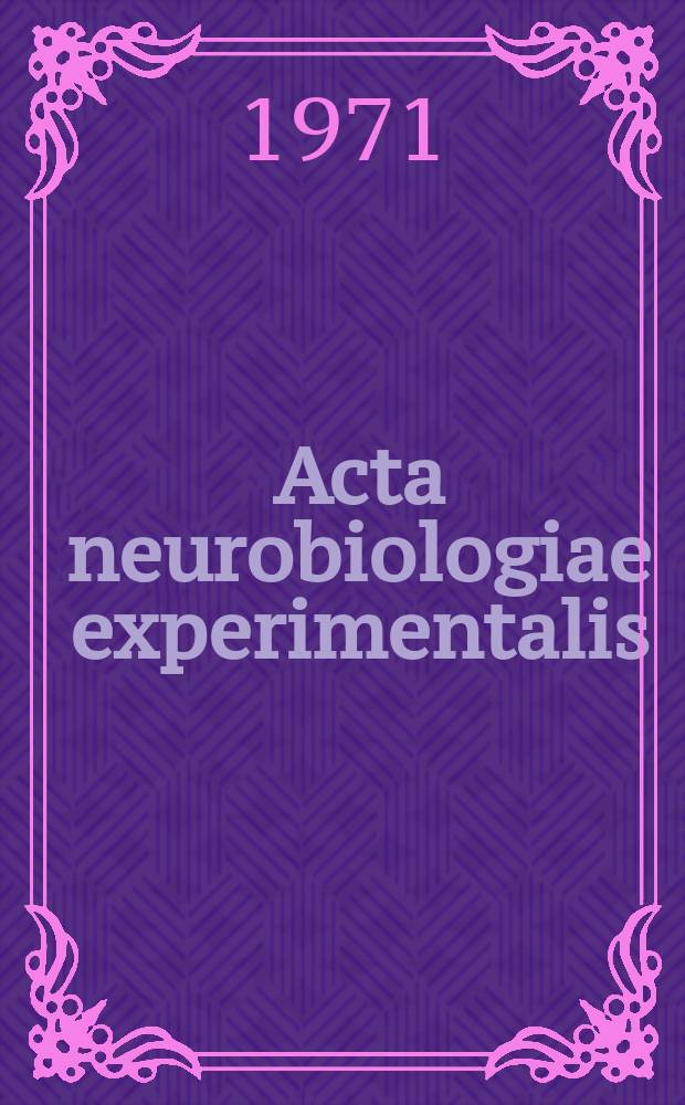 Acta neurobiologiae experimentalis : Formerly Acta biologiae experimentalis Journal devoted to basic research in brain physiology and behavioral sciences. Vol.31, №4