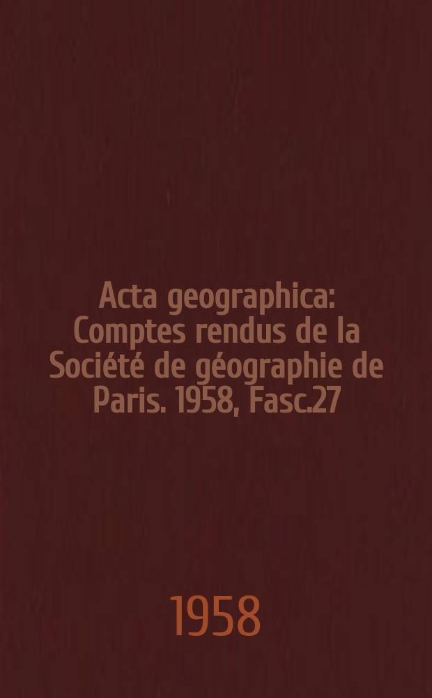 Acta geographica : Comptes rendus de la Société de géographie de Paris. 1958, Fasc.27
