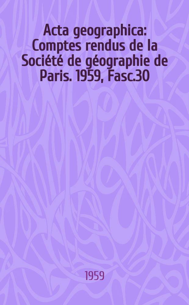 Acta geographica : Comptes rendus de la Société de géographie de Paris. 1959, Fasc.30
