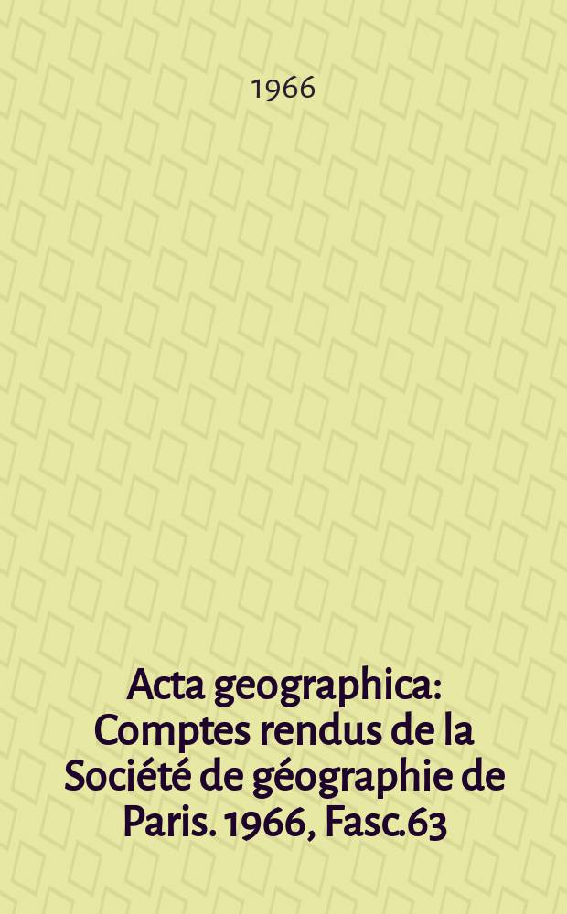 Acta geographica : Comptes rendus de la Société de géographie de Paris. 1966, Fasc.63
