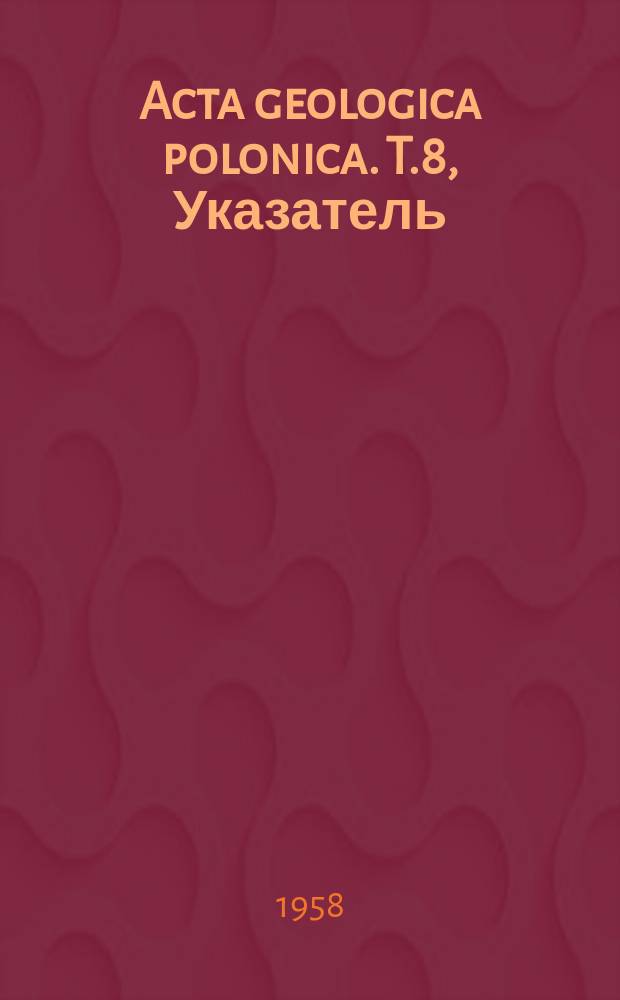 Acta geologica polonica. T.8, Указатель