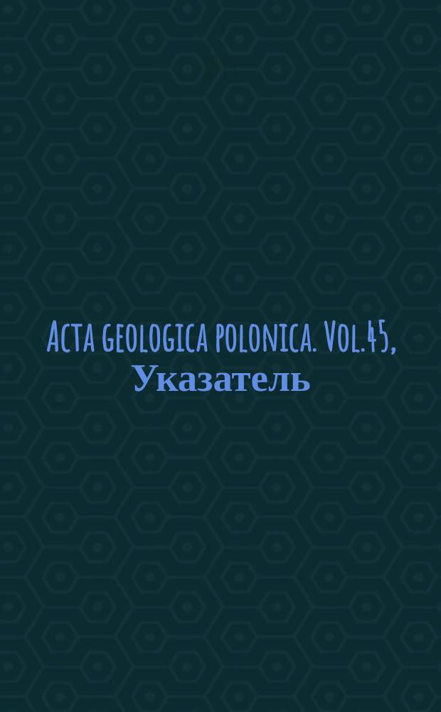 Acta geologica polonica. Vol.45, Указатель