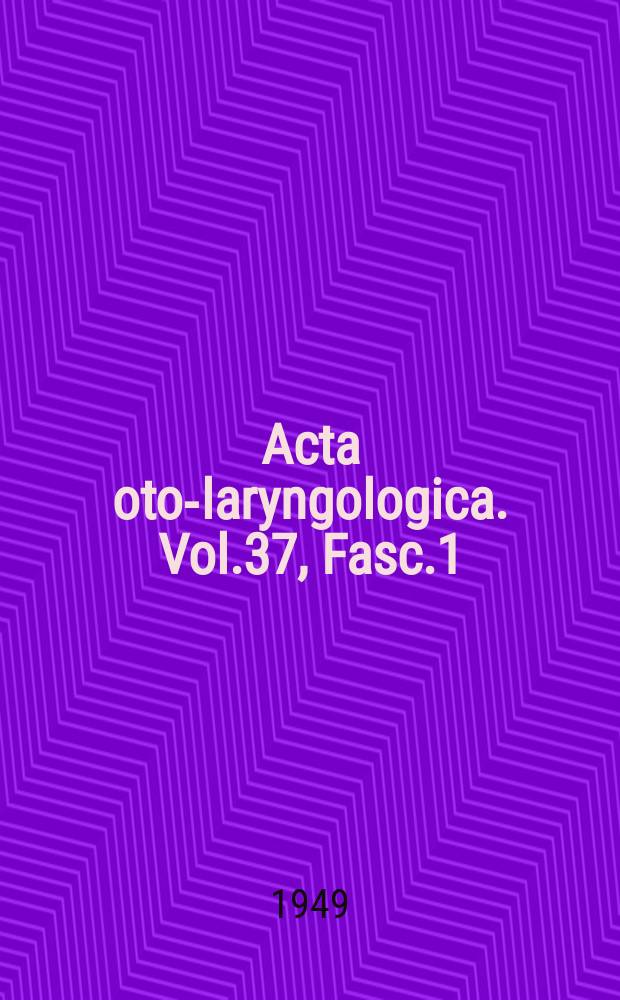 Acta oto-laryngologica. Vol.37, Fasc.1