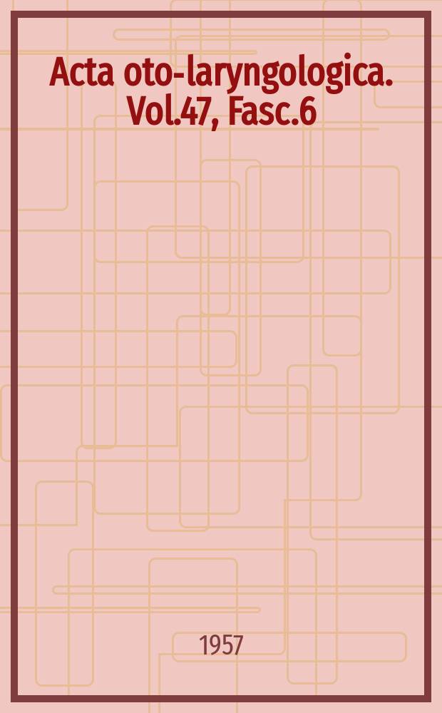 Acta oto-laryngologica. Vol.47, Fasc.6