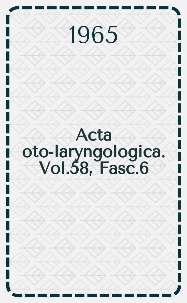 Acta oto-laryngologica. Vol.58, Fasc.6