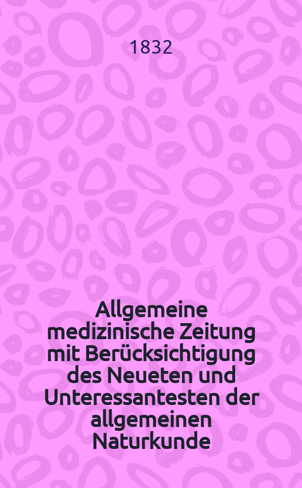 Allgemeine medizinische Zeitung mit Berücksichtigung des Neueten und Unteressantesten der allgemeinen Naturkunde : Als Fortsetzung der Allgemeine medizinischen Annalen des neun zehnten Jahrhunderts. Auf das Jahr... 1832, H.78