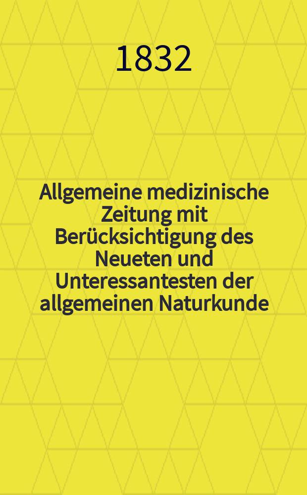 Allgemeine medizinische Zeitung mit Berücksichtigung des Neueten und Unteressantesten der allgemeinen Naturkunde : Als Fortsetzung der Allgemeine medizinischen Annalen des neun zehnten Jahrhunderts. Auf das Jahr... 1832, H.93