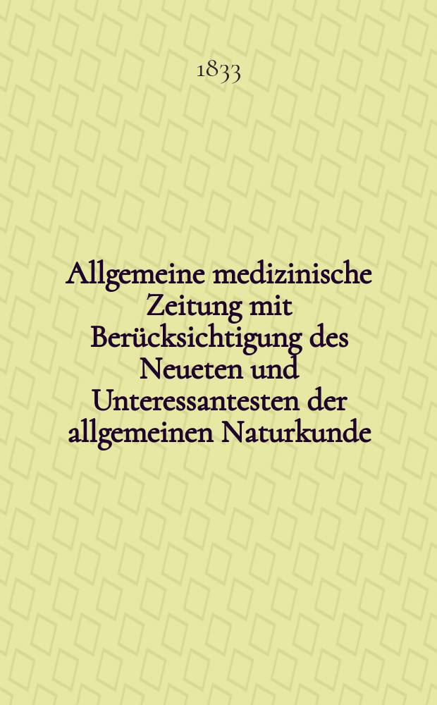 Allgemeine medizinische Zeitung mit Berücksichtigung des Neueten und Unteressantesten der allgemeinen Naturkunde : Als Fortsetzung der Allgemeine medizinischen Annalen des neun zehnten Jahrhunderts. Auf das Jahr... 1833, H.24