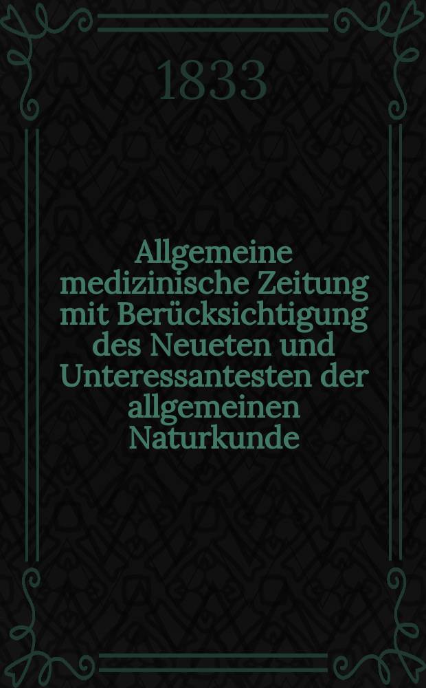 Allgemeine medizinische Zeitung mit Berücksichtigung des Neueten und Unteressantesten der allgemeinen Naturkunde : Als Fortsetzung der Allgemeine medizinischen Annalen des neun zehnten Jahrhunderts. Auf das Jahr... 1833, H.35