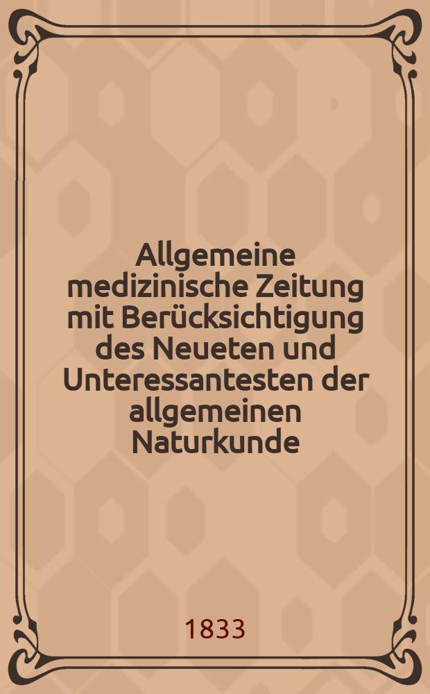 Allgemeine medizinische Zeitung mit Berücksichtigung des Neueten und Unteressantesten der allgemeinen Naturkunde : Als Fortsetzung der Allgemeine medizinischen Annalen des neun zehnten Jahrhunderts. Auf das Jahr... 1833, H.64
