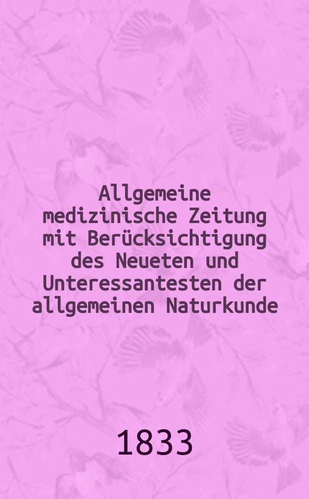 Allgemeine medizinische Zeitung mit Berücksichtigung des Neueten und Unteressantesten der allgemeinen Naturkunde : Als Fortsetzung der Allgemeine medizinischen Annalen des neun zehnten Jahrhunderts. Auf das Jahr... 1833, H.82