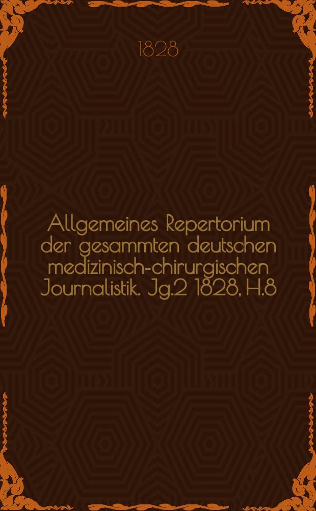 Allgemeines Repertorium der gesammten deutschen medizinisch-chirurgischen Journalistik. Jg.2 1828, H.8