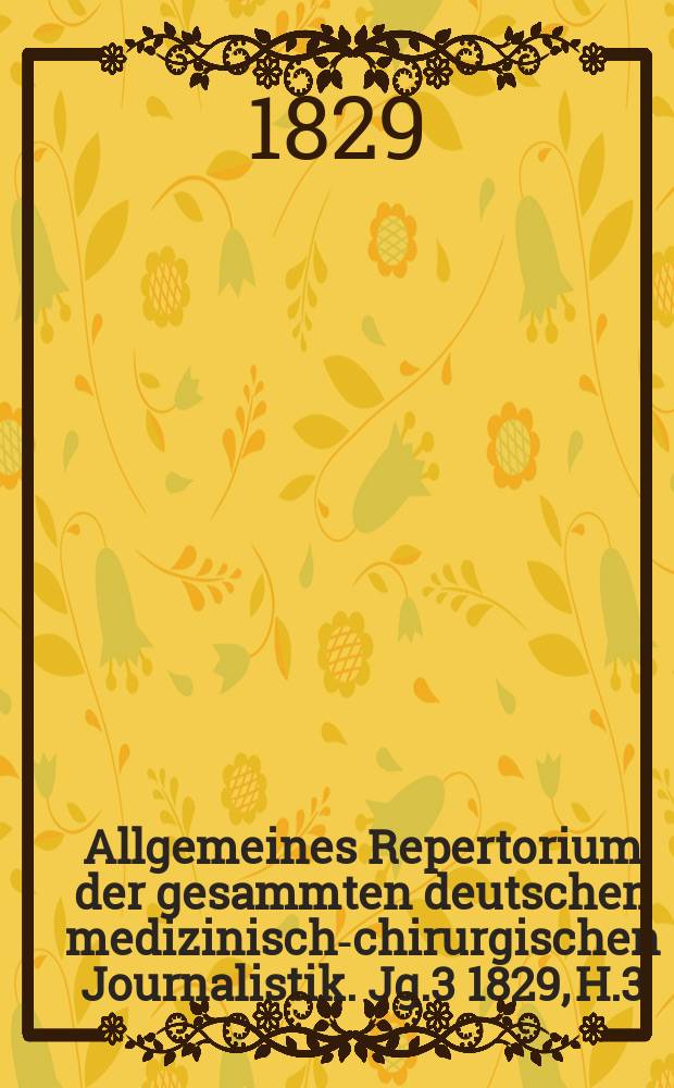 Allgemeines Repertorium der gesammten deutschen medizinisch-chirurgischen Journalistik. Jg.3 1829, H.3