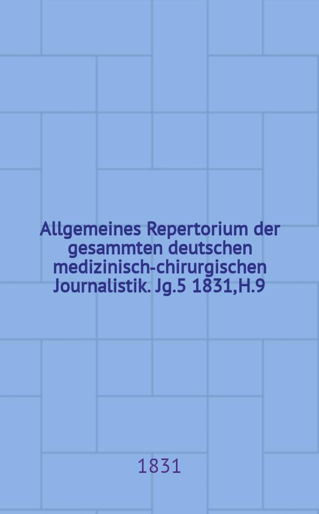 Allgemeines Repertorium der gesammten deutschen medizinisch-chirurgischen Journalistik. Jg.5 1831, H.9
