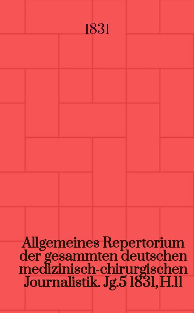 Allgemeines Repertorium der gesammten deutschen medizinisch-chirurgischen Journalistik. Jg.5 1831, H.11