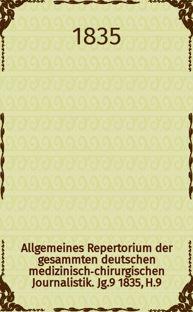 Allgemeines Repertorium der gesammten deutschen medizinisch-chirurgischen Journalistik. Jg.9 1835, H.9