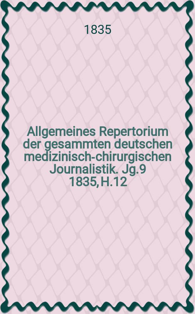 Allgemeines Repertorium der gesammten deutschen medizinisch-chirurgischen Journalistik. Jg.9 1835, H.12